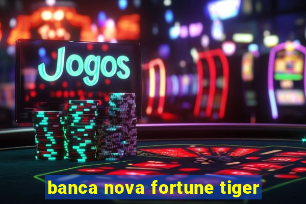 banca nova fortune tiger